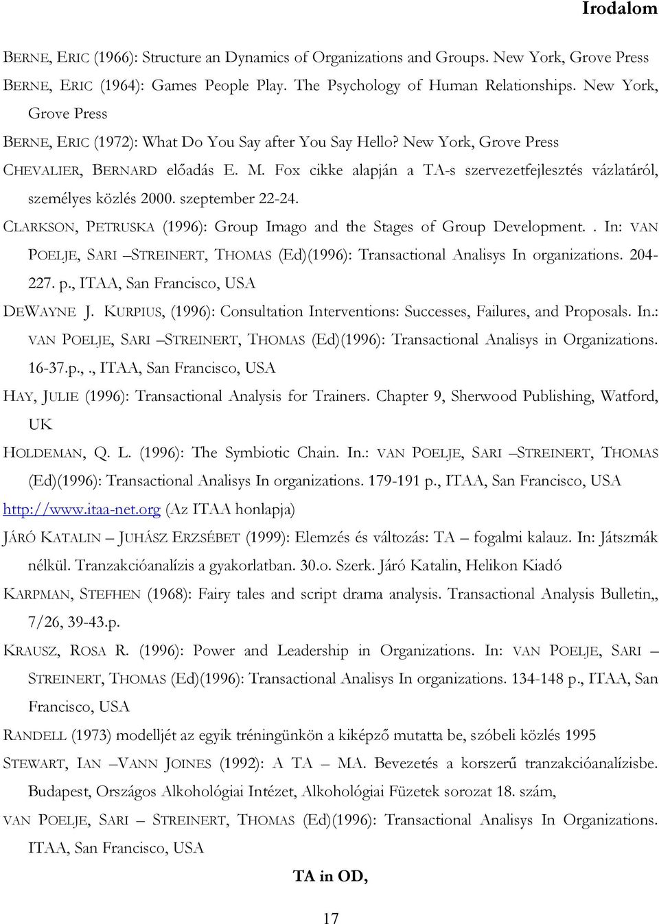 Fox cikke alapján a TA-s szervezetfejlesztés vázlatáról, személyes közlés 2000. szeptember 22-24. CLARKSON, PETRUSKA (1996): Group Imago and the Stages of Group Development.