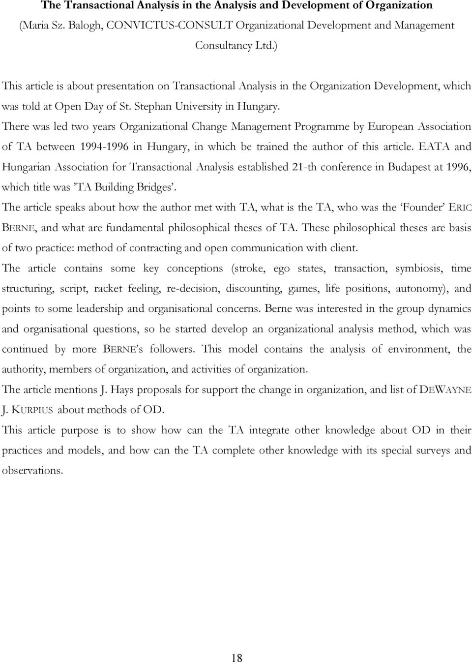 There was led two years Organizational Change Management Programme by European Association of TA between 1994-1996 in Hungary, in which be trained the author of this article.