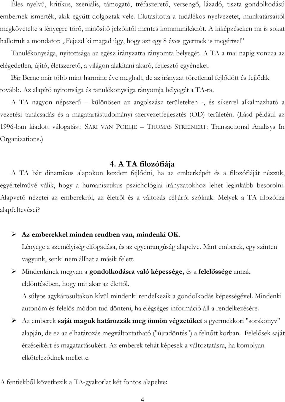 A kiképzéseken mi is sokat hallottuk a mondatot: Fejezd ki magad úgy, hogy azt egy 8 éves gyermek is megértse! Tanulékonysága, nyitottsága az egész irányzatra rányomta bélyegét.