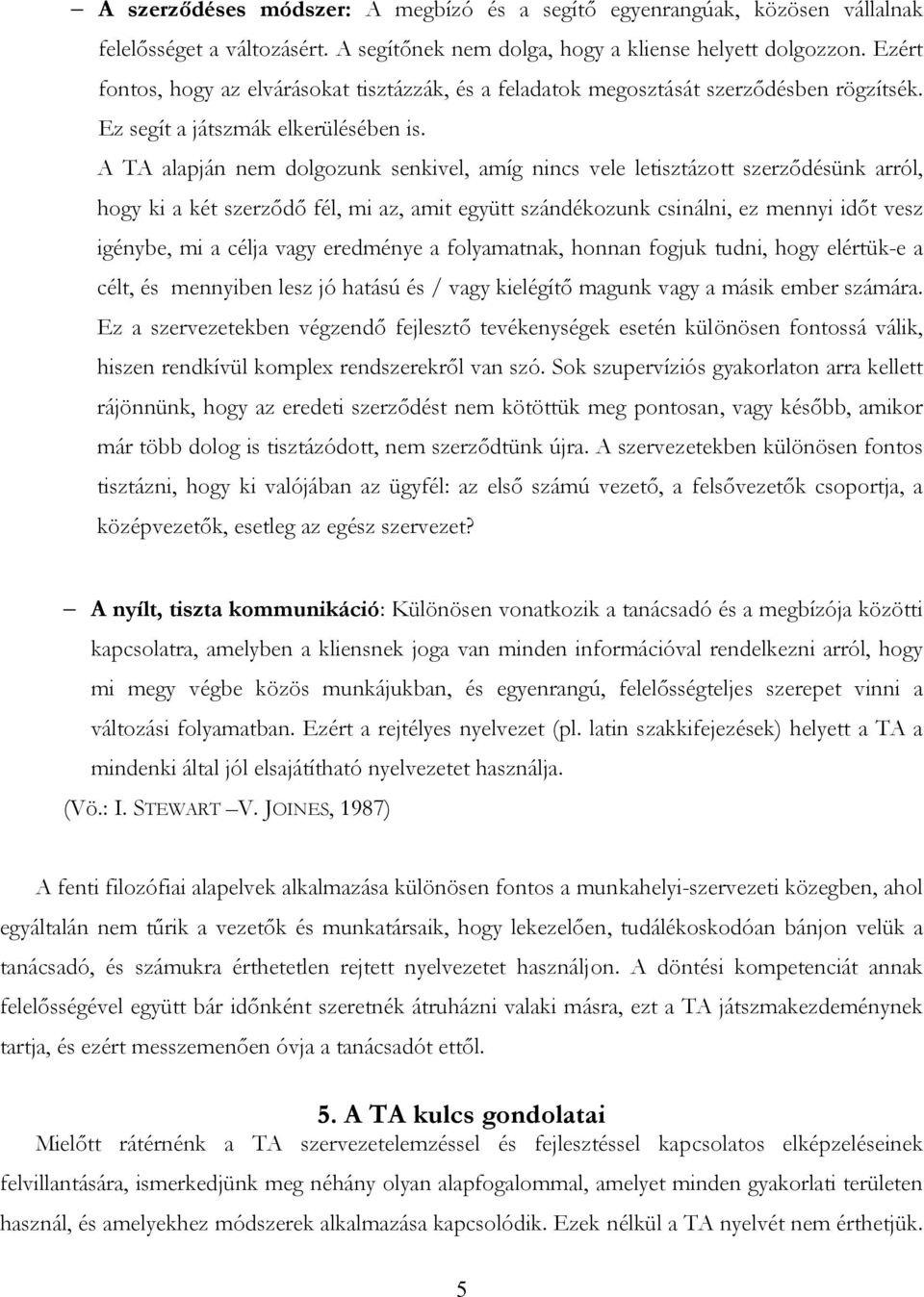 A TA alapján nem dolgozunk senkivel, amíg nincs vele letisztázott szerződésünk arról, hogy ki a két szerződő fél, mi az, amit együtt szándékozunk csinálni, ez mennyi időt vesz igénybe, mi a célja