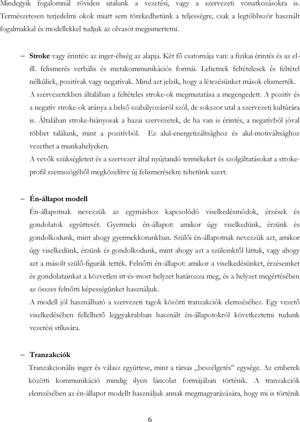 Stroke vagy érintés: az inger-éhség az alapja. Két fő csatornája van: a fizikai érintés és az elill. felismerés verbális és metakommunikációs formái.