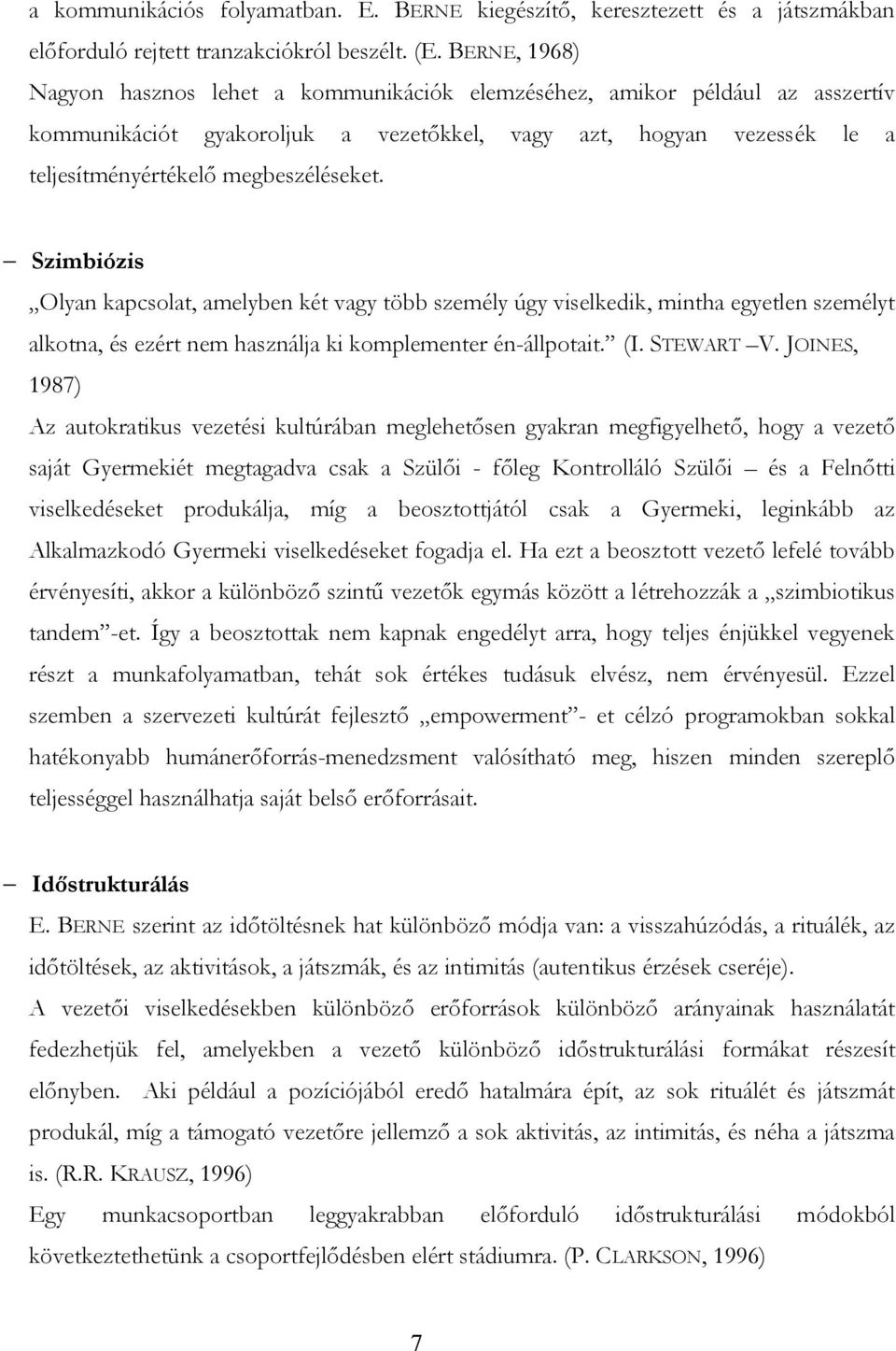 Szimbiózis Olyan kapcsolat, amelyben két vagy több személy úgy viselkedik, mintha egyetlen személyt alkotna, és ezért nem használja ki komplementer én-állpotait. (I. STEWART V.