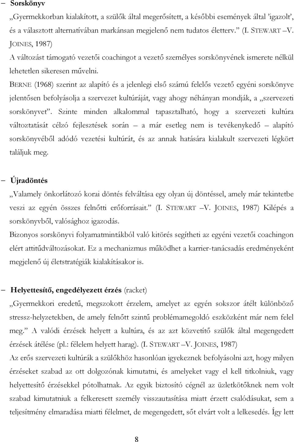 BERNE (1968) szerint az alapító és a jelenlegi első számú felelős vezető egyéni sorskönyve jelentősen befolyásolja a szervezet kultúráját, vagy ahogy néhányan mondják, a szervezeti sorskönyvet.