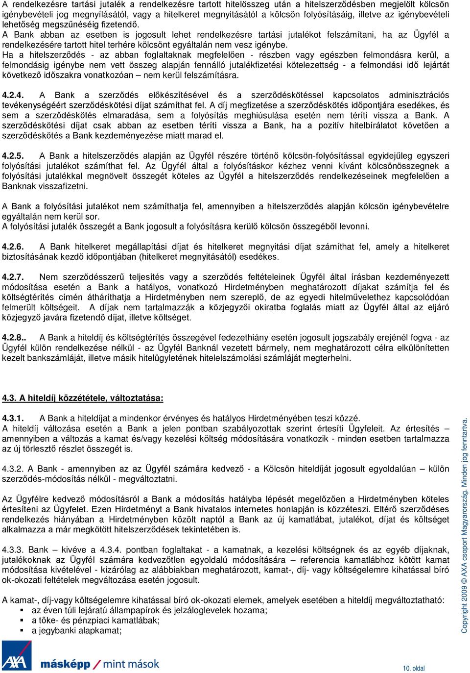 A Bank abban az esetben is jogosult lehet rendelkezésre tartási jutalékot felszámítani, ha az Ügyfél a rendelkezésére tartott hitel terhére kölcsönt egyáltalán nem vesz igénybe.