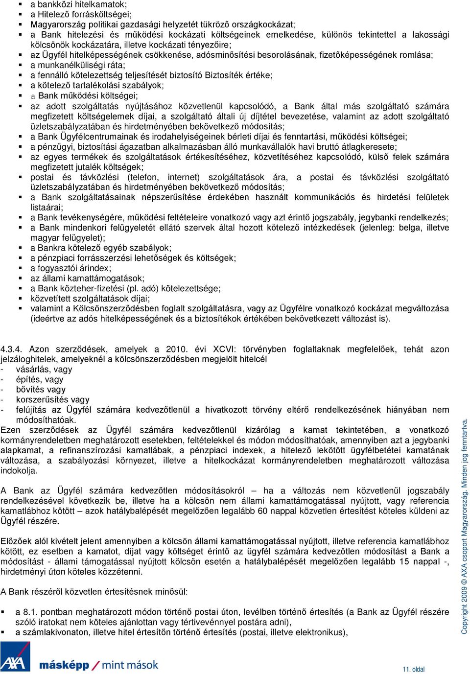 a fennálló kötelezettség teljesítését biztosító Biztosíték értéke; a kötelező tartalékolási szabályok; a Bank működési költségei; az adott szolgáltatás nyújtásához közvetlenül kapcsolódó, a Bank