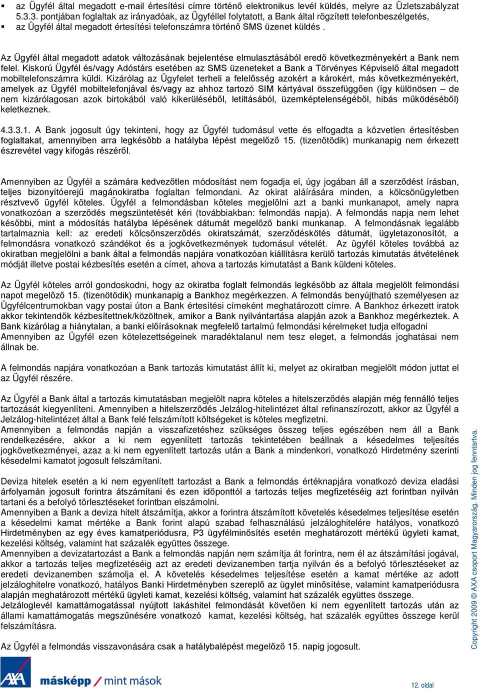 Az Ügyfél által megadott adatok változásának bejelentése elmulasztásából eredő következményekért a Bank nem felel.