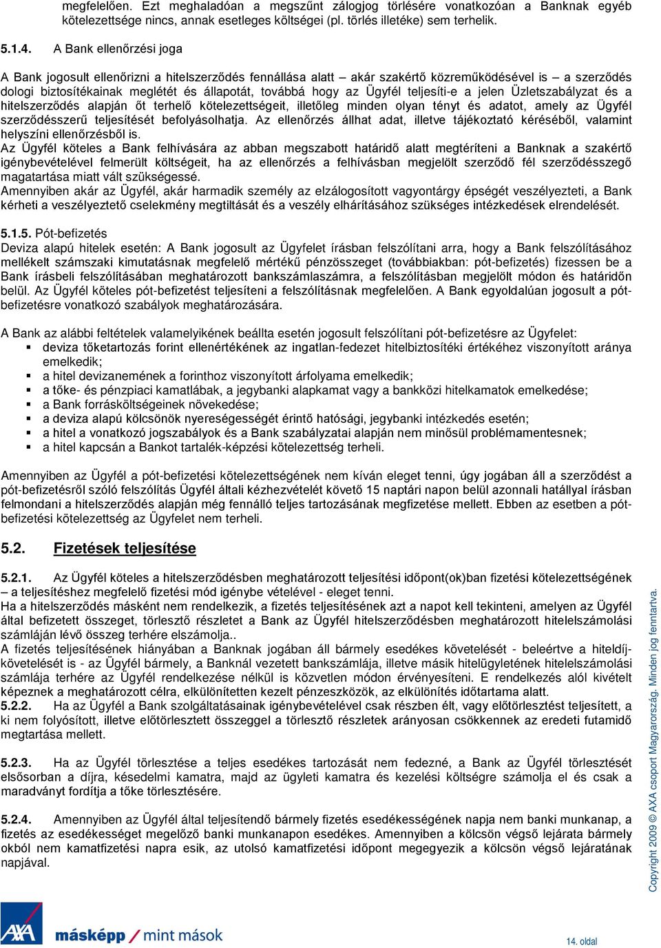 Ügyfél teljesíti-e a jelen Üzletszabályzat és a hitelszerződés alapján őt terhelő kötelezettségeit, illetőleg minden olyan tényt és adatot, amely az Ügyfél szerződésszerű teljesítését befolyásolhatja.