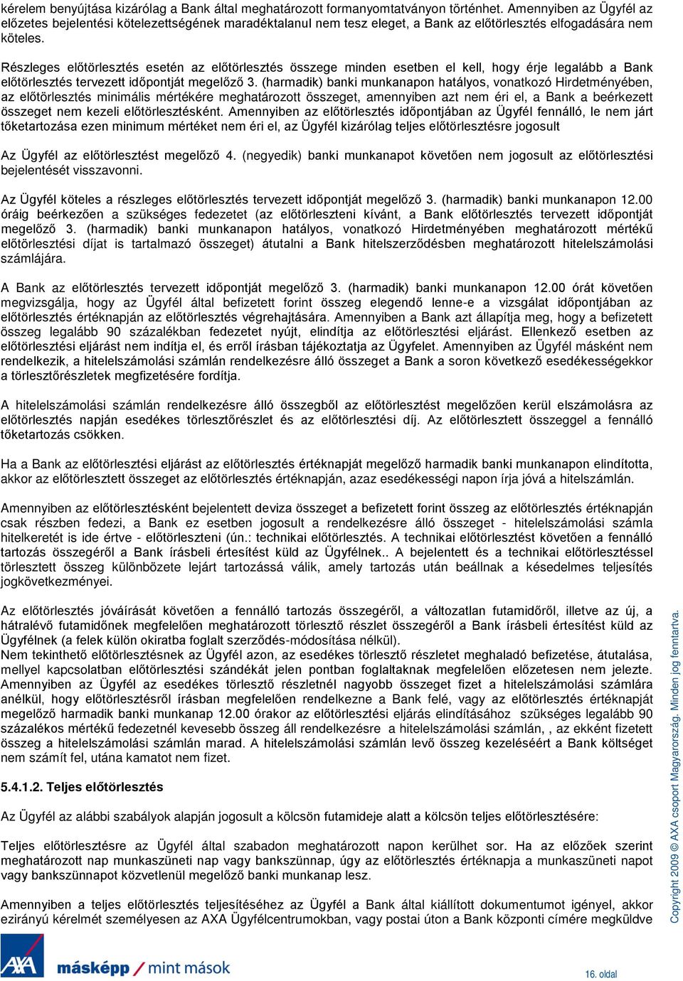 Részleges előtörlesztés esetén az előtörlesztés összege minden esetben el kell, hogy érje legalább a Bank előtörlesztés tervezett időpontját megelőző 3.