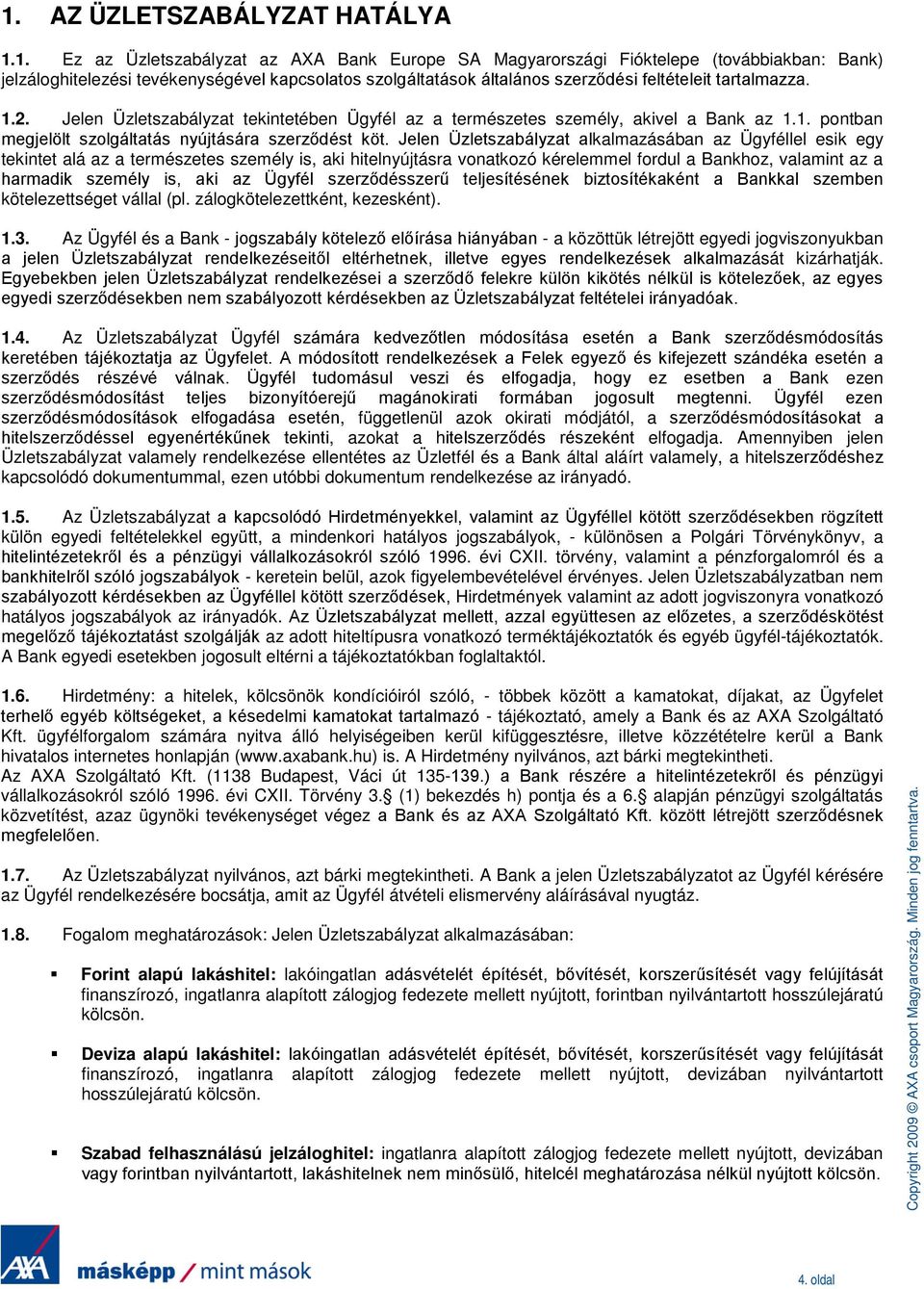 Jelen Üzletszabályzat alkalmazásában az Ügyféllel esik egy tekintet alá az a természetes személy is, aki hitelnyújtásra vonatkozó kérelemmel fordul a Bankhoz, valamint az a harmadik személy is, aki