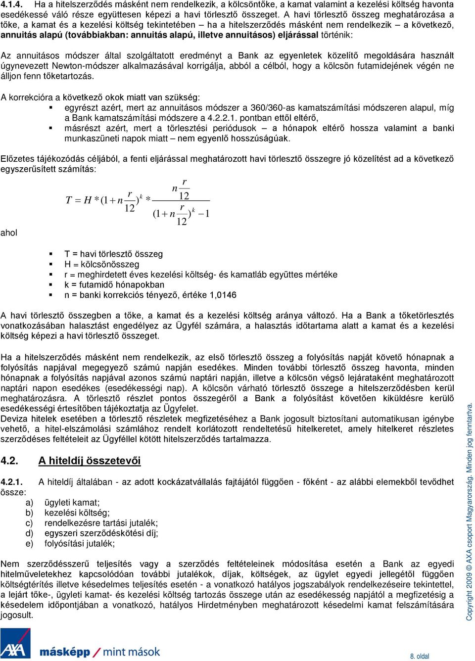 annuitásos) eljárással történik: Az annuitásos módszer által szolgáltatott eredményt a Bank az egyenletek közelítő megoldására használt úgynevezett Newton-módszer alkalmazásával korrigálja, abból a