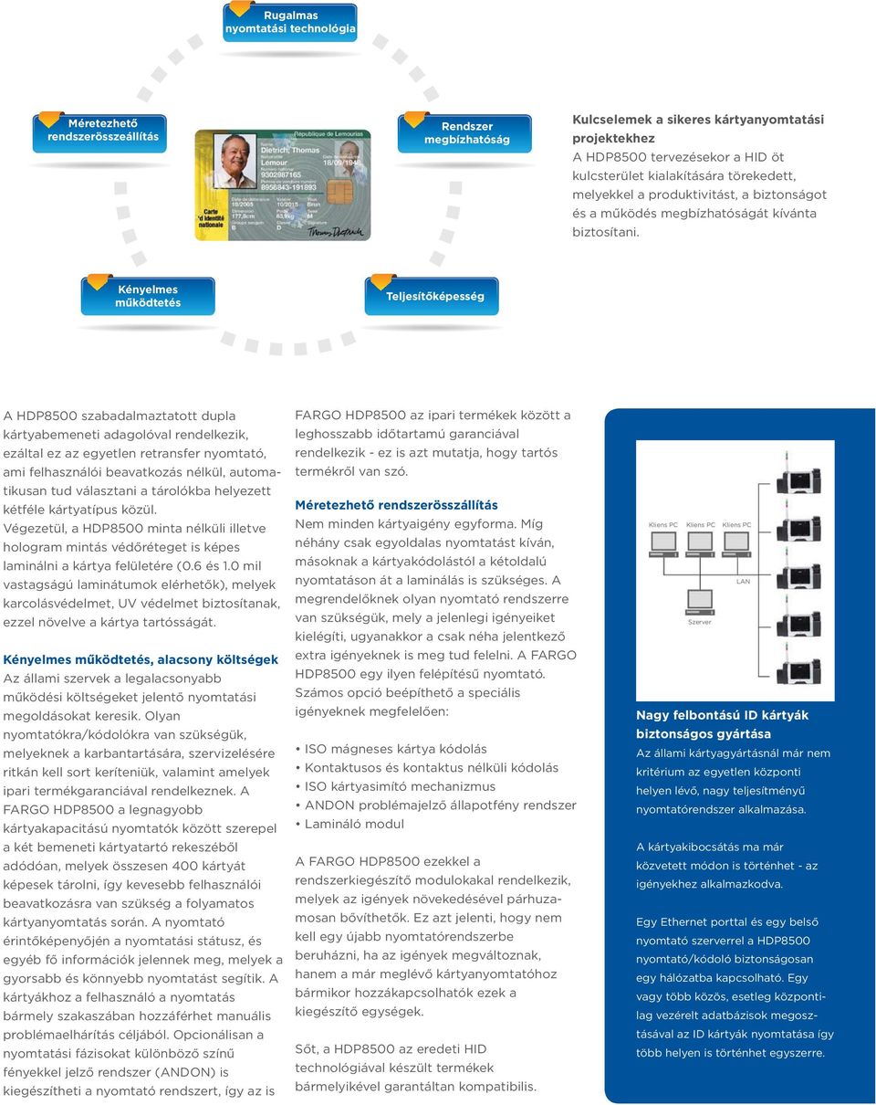 Kényelmes működtetés Teljesítőképesség A HDP8500 szabadalmaztatott dupla kártyabemeneti adagolóval rendelkezik, ezáltal ez az egyetlen retransfer nyomtató, ami felhasználói beavatkozás nélkül,