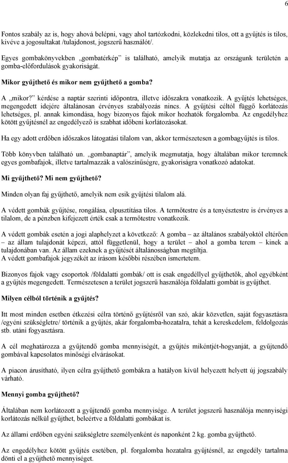 kérdése a naptár szerinti időpontra, illetve időszakra vonatkozik. A gyűjtés lehetséges, megengedett idejére általánosan érvényes szabályozás nincs. A gyűjtési céltól függő korlátozás lehetséges, pl.