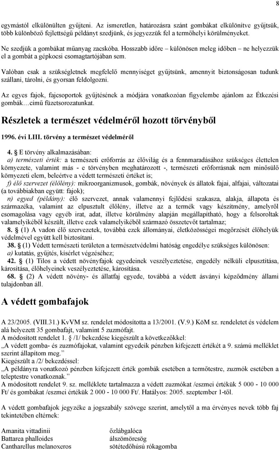 Valóban csak a szükségletnek megfelelő mennyiséget gyűjtsünk, amennyit biztonságosan tudunk szállani, tárolni, és gyorsan feldolgozni.