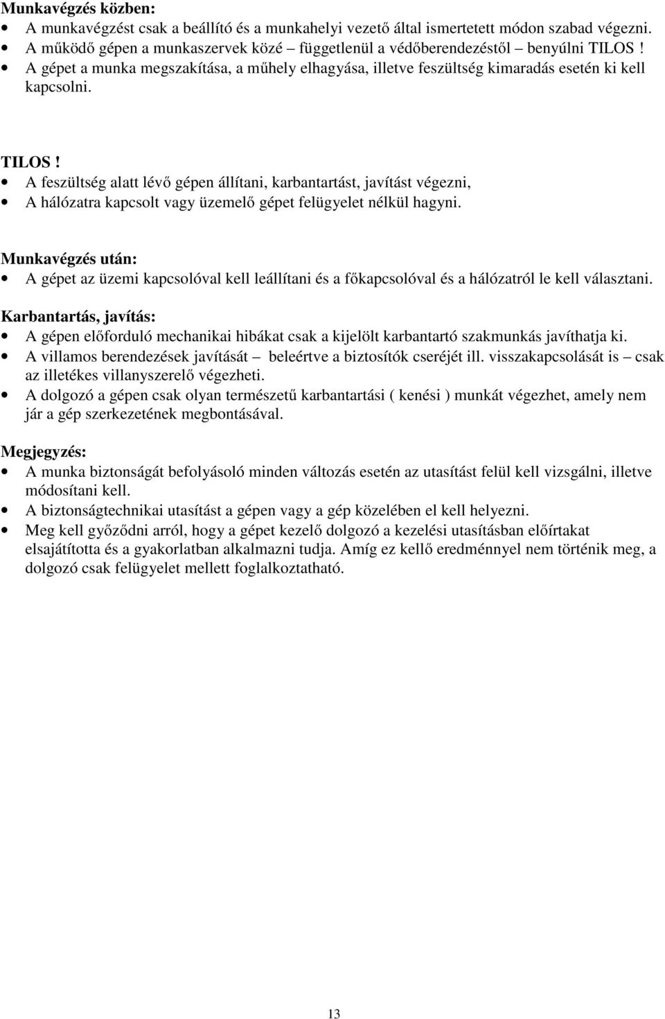 A feszültség alatt lévő gépen állítani, karbantartást, javítást végezni, A hálózatra kapcsolt vagy üzemelő gépet felügyelet nélkül hagyni.