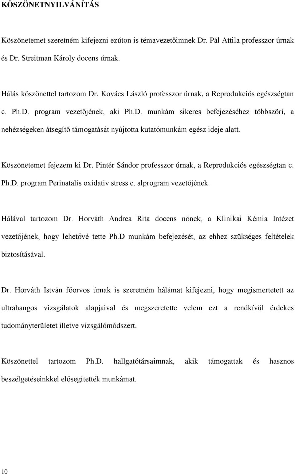 Köszönetemet fejezem ki Dr. Pintér Sándor professzor úrnak, a Reprodukciós egészségtan c. Ph.D. program Perinatalis oxidativ stress c. alprogram vezetőjének. Hálával tartozom Dr.