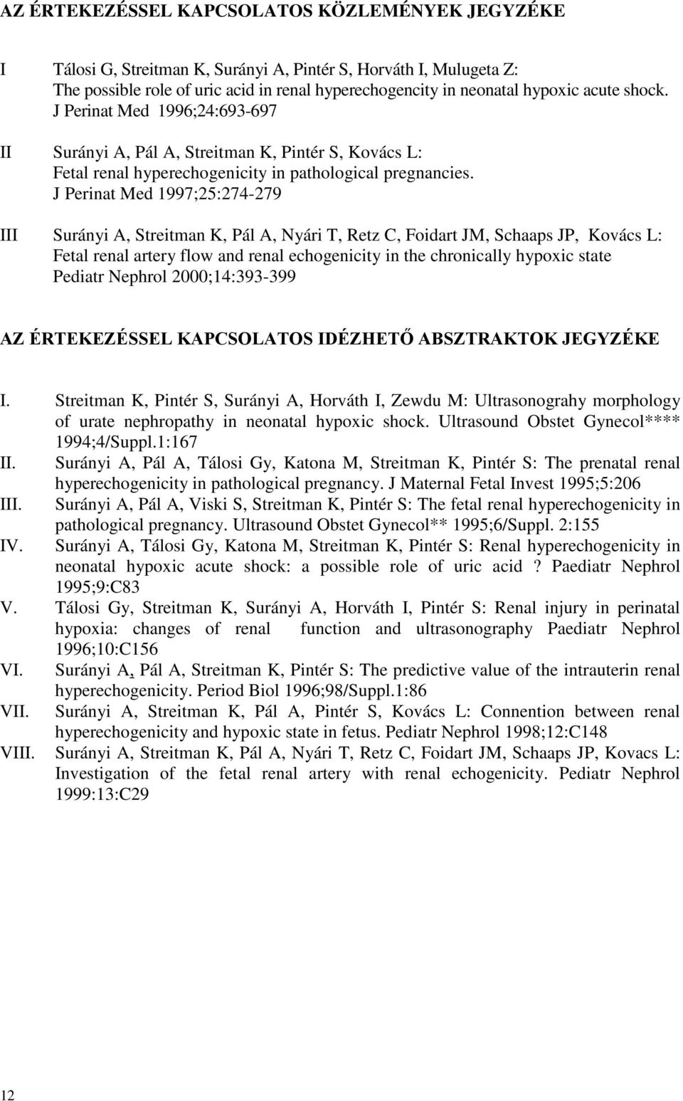 J Perinat Med 1997;25:274-279 III Surányi A, Streitman K, Pál A, Nyári T, Retz C, Foidart JM, Schaaps JP, Kovács L: Fetal renal artery flow and renal echogenicity in the chronically hypoxic state