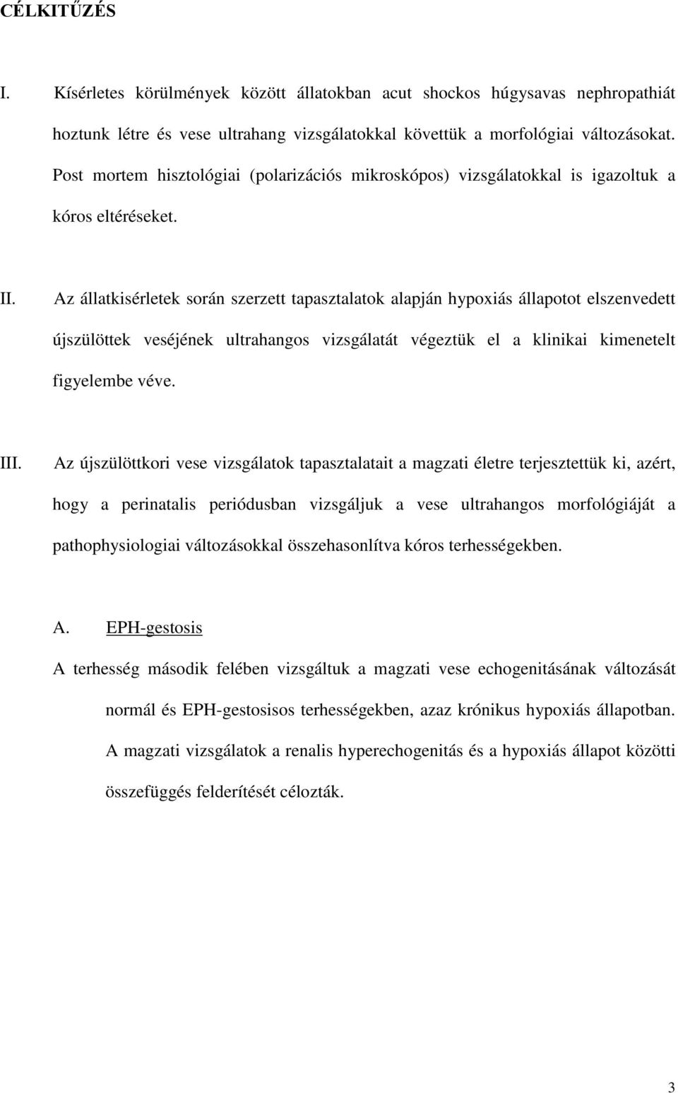 Az állatkisérletek során szerzett tapasztalatok alapján hypoxiás állapotot elszenvedett újszülöttek veséjének ultrahangos vizsgálatát végeztük el a klinikai kimenetelt figyelembe véve. III.