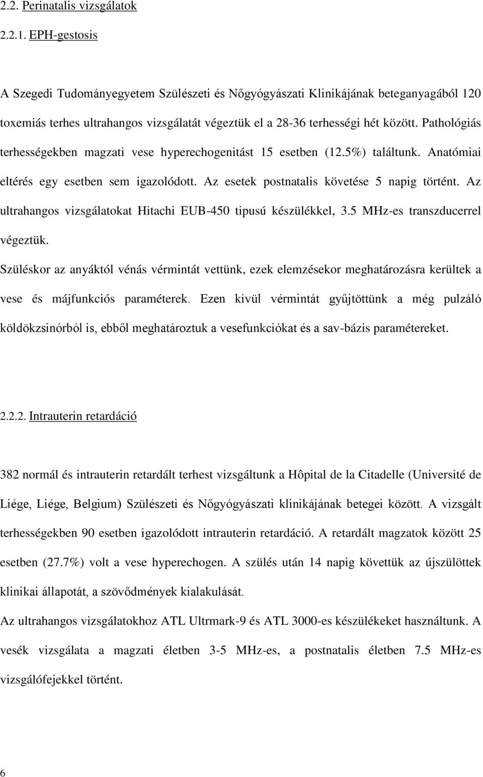 Pathológiás terhességekben magzati vese hyperechogenitást 15 esetben (12.5%) találtunk. Anatómiai eltérés egy esetben sem igazolódott. Az esetek postnatalis követése 5 napig történt.