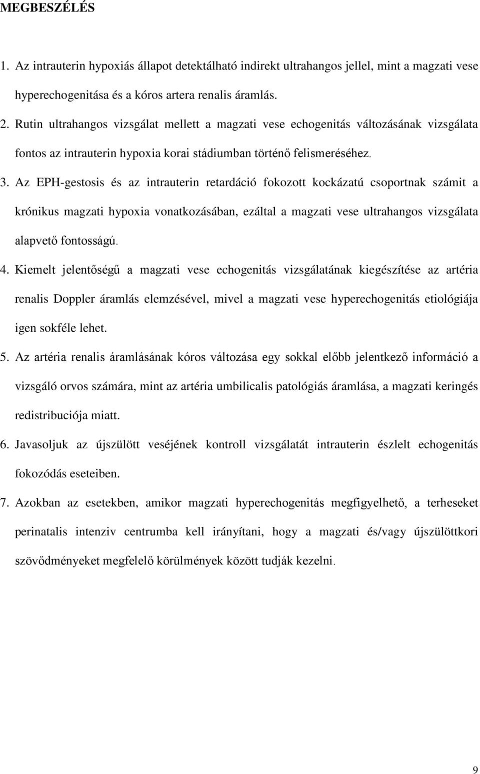 Az EPH-gestosis és az intrauterin retardáció fokozott kockázatú csoportnak számit a krónikus magzati hypoxia vonatkozásában, ezáltal a magzati vese ultrahangos vizsgálata alapvető fontosságú. 4.