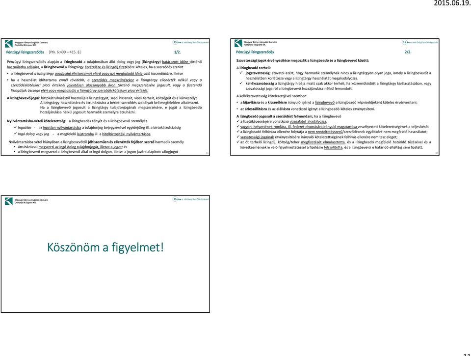 fizetésére köteles, ha a szerződés szerint a lízingbevevő a lízingtárgy gazdasági élettartamát elérő vagy azt meghaladó ideig való használatára, illetve ha a használat időtartama ennél rövidebb, a