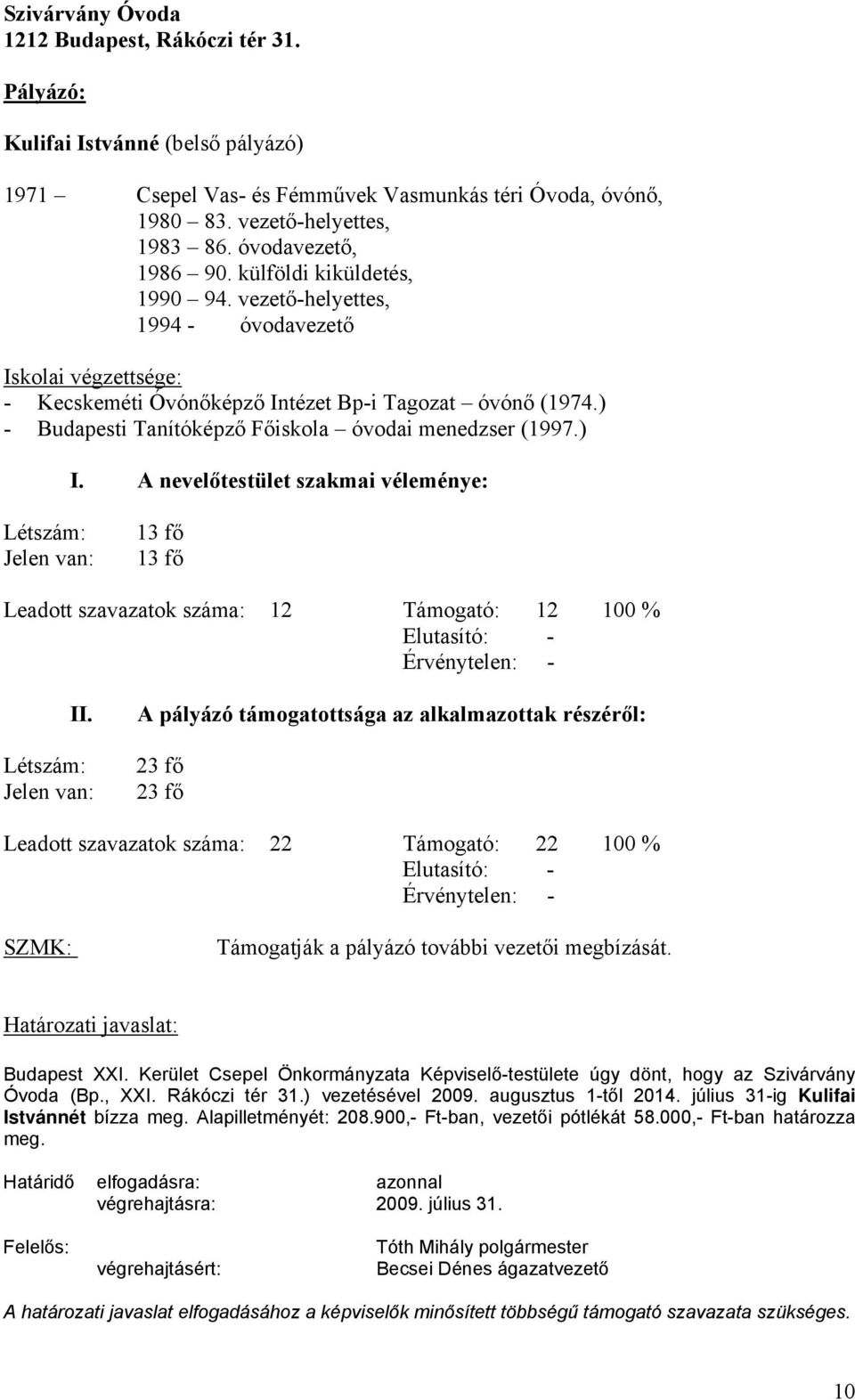 ) - Budapesti Tanítóképző Főiskola óvodai menedzser (1997.) 13 fő 13 fő Leadott szavazatok száma: 12 Támogató: 12 100 % Elutasító: - II.
