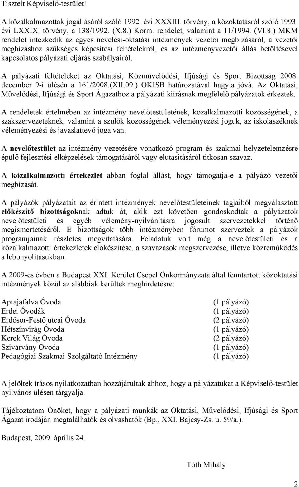 ) MKM rendelet intézkedik az egyes nevelési-oktatási intézmények vezetői megbízásáról, a vezetői megbízáshoz szükséges képesítési feltételekről, és az intézményvezetői állás betöltésével kapcsolatos