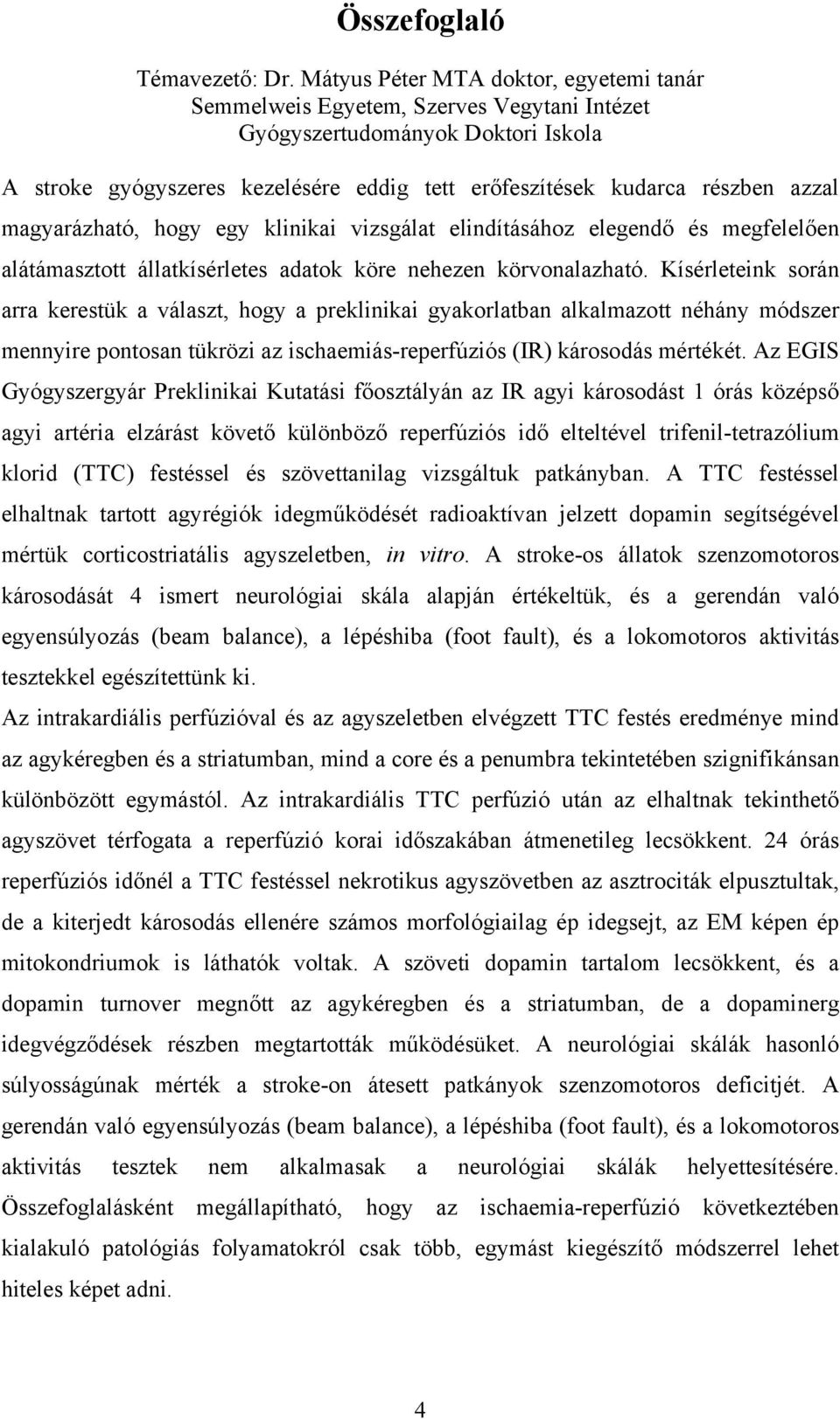 magyarázható, hogy egy klinikai vizsgálat elindításához elegendő és megfelelően alátámasztott állatkísérletes adatok köre nehezen körvonalazható.