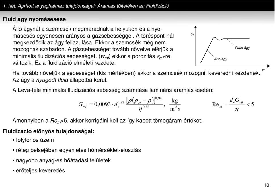 Ez a fluidizáció elmélei ezdee. Ha ovább növeljü a sebessége (is mérében) aor a szemcsé mozogni, everedni ezdene. Az ágy a nyugod fluid állapoba erül.