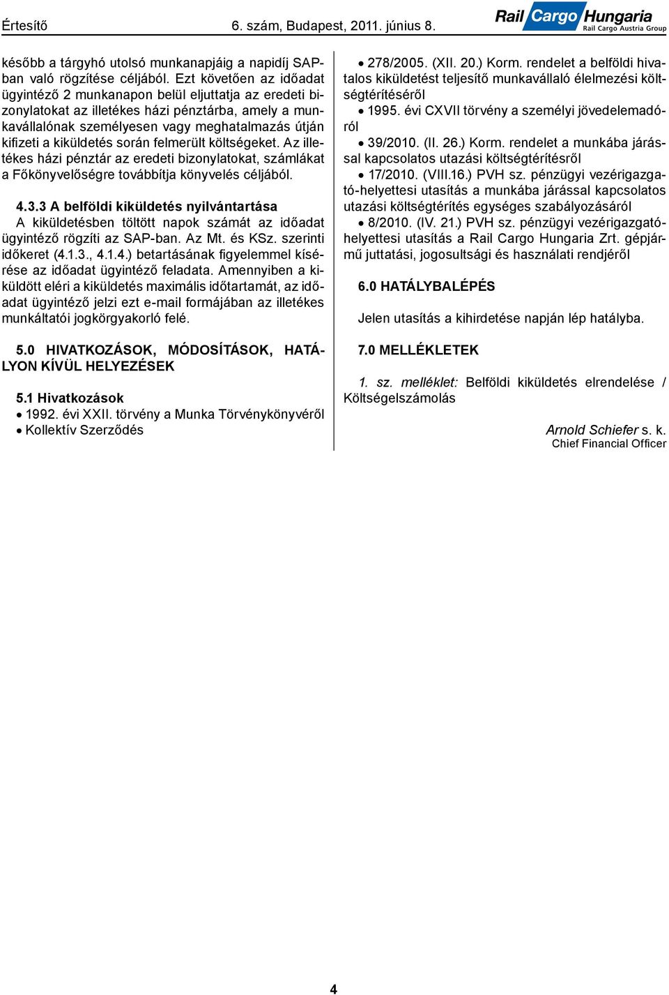 kiküldetés során felmerült költségeket. Az illetékes házi pénztár az eredeti bizonylatokat, számlákat a Főkönyvelőségre továbbítja könyvelés céljából. 4.3.