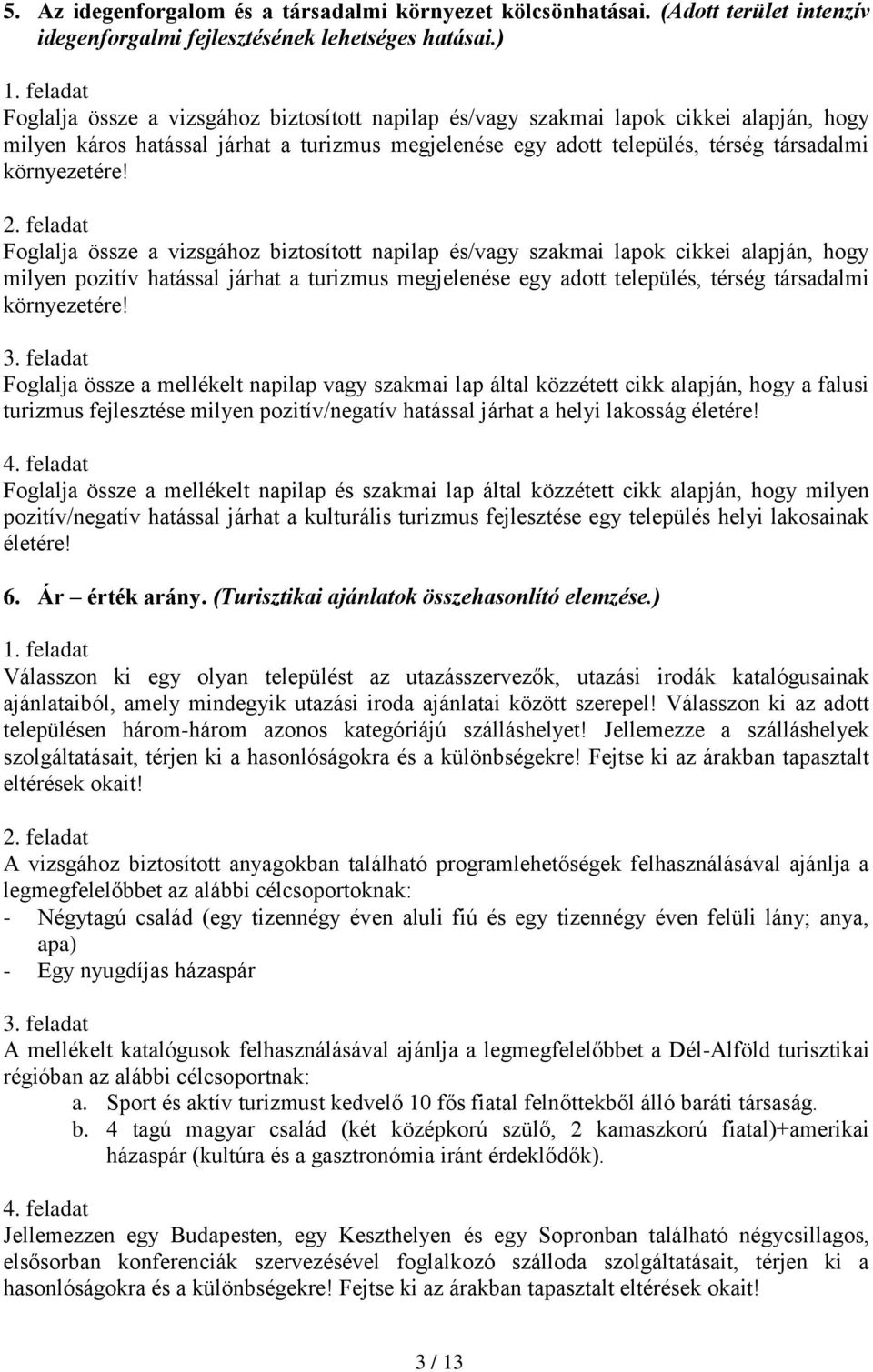 Foglalja össze a vizsgához biztosított napilap és/vagy szakmai lapok cikkei alapján, hogy milyen pozitív hatással járhat a turizmus megjelenése egy adott település, térség társadalmi környezetére!