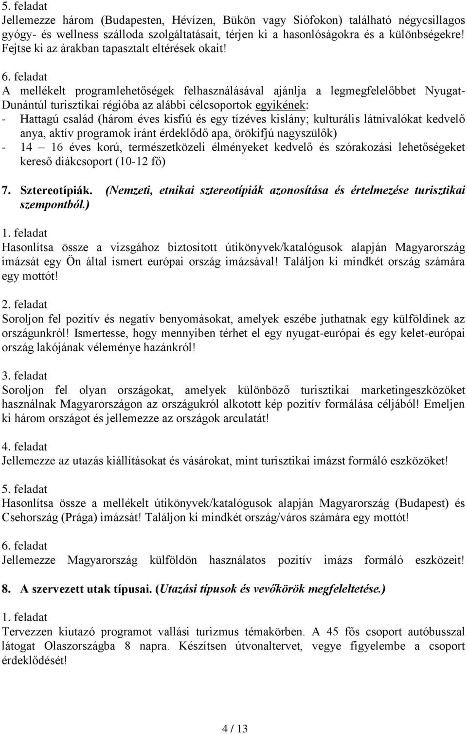 A mellékelt programlehetőségek felhasználásával ajánlja a legmegfelelőbbet Nyugat- Dunántúl turisztikai régióba az alábbi célcsoportok egyikének: - Hattagú család (három éves kisfiú és egy tízéves