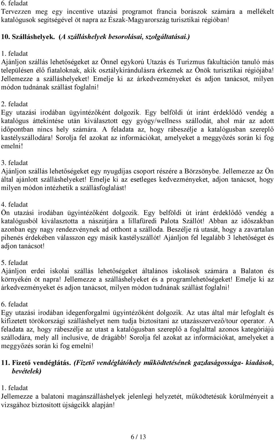 ) Ajánljon szállás lehetőségeket az Önnel egykorú Utazás és Turizmus fakultáción tanuló más településen élő fiataloknak, akik osztálykirándulásra érkeznek az Önök turisztikai régiójába!