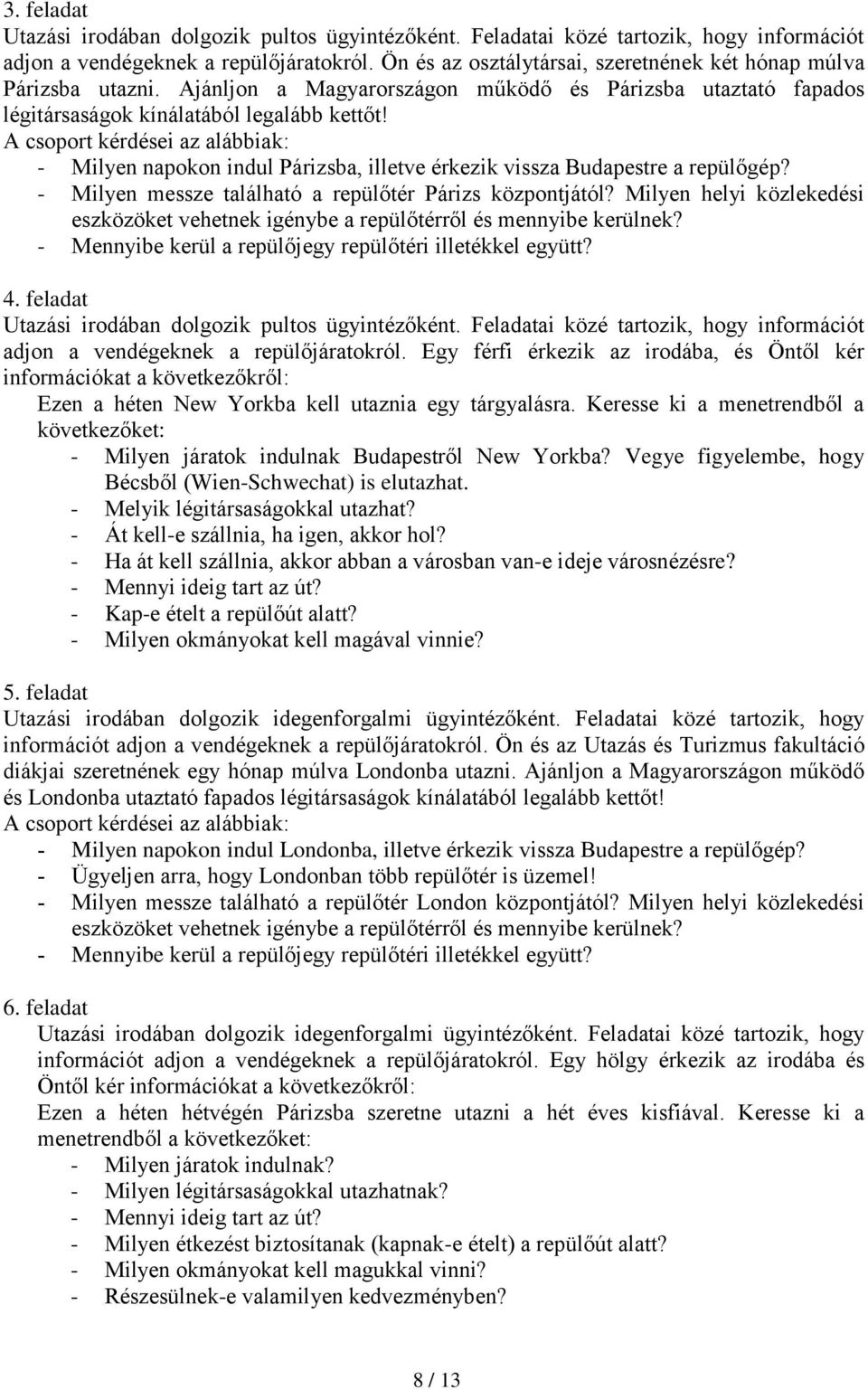 A csoport kérdései az alábbiak: - Milyen napokon indul Párizsba, illetve érkezik vissza Budapestre a repülőgép? - Milyen messze található a repülőtér Párizs központjától?