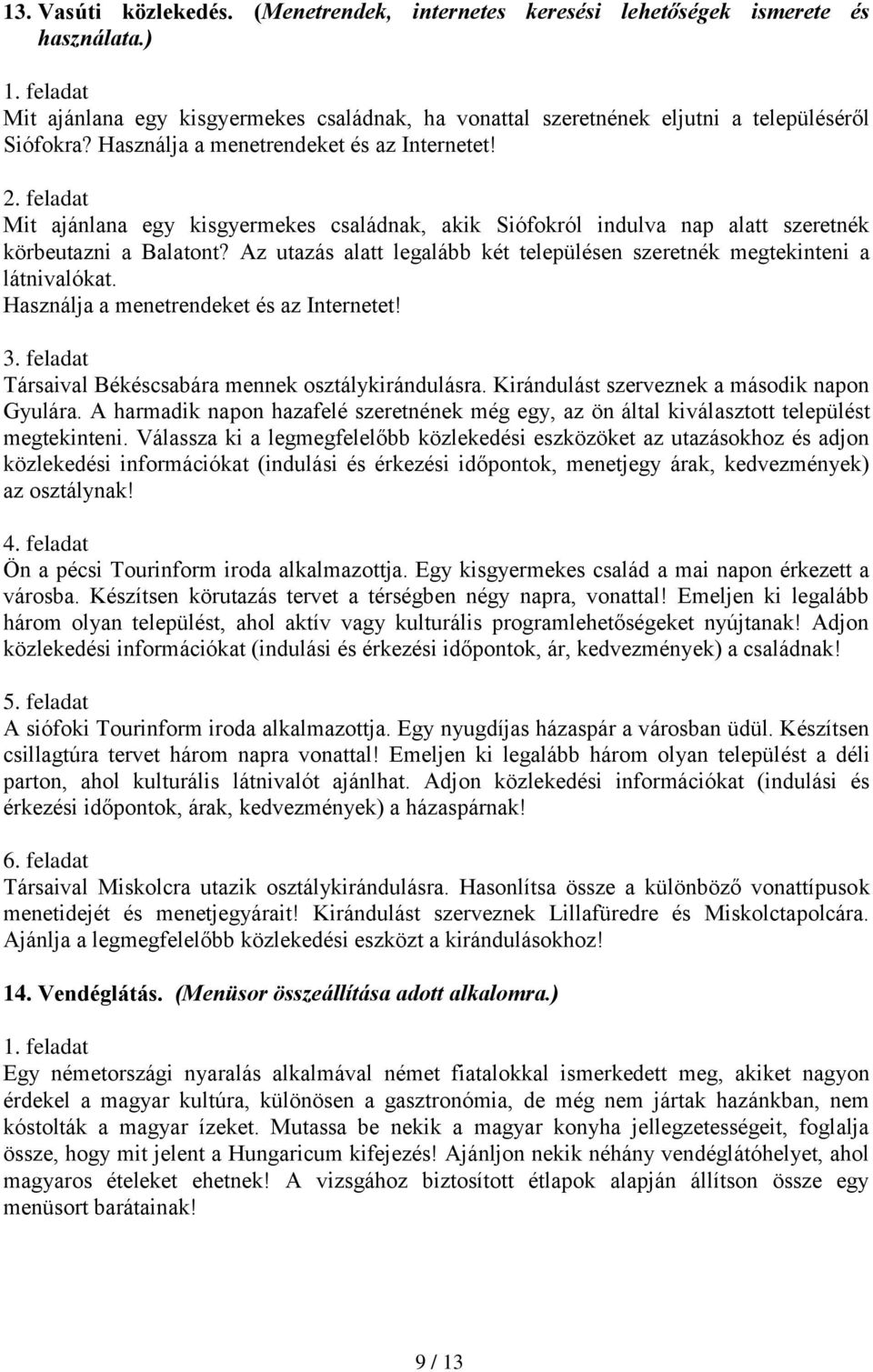 Az utazás alatt legalább két településen szeretnék megtekinteni a látnivalókat. Használja a menetrendeket és az Internetet! Társaival Békéscsabára mennek osztálykirándulásra.