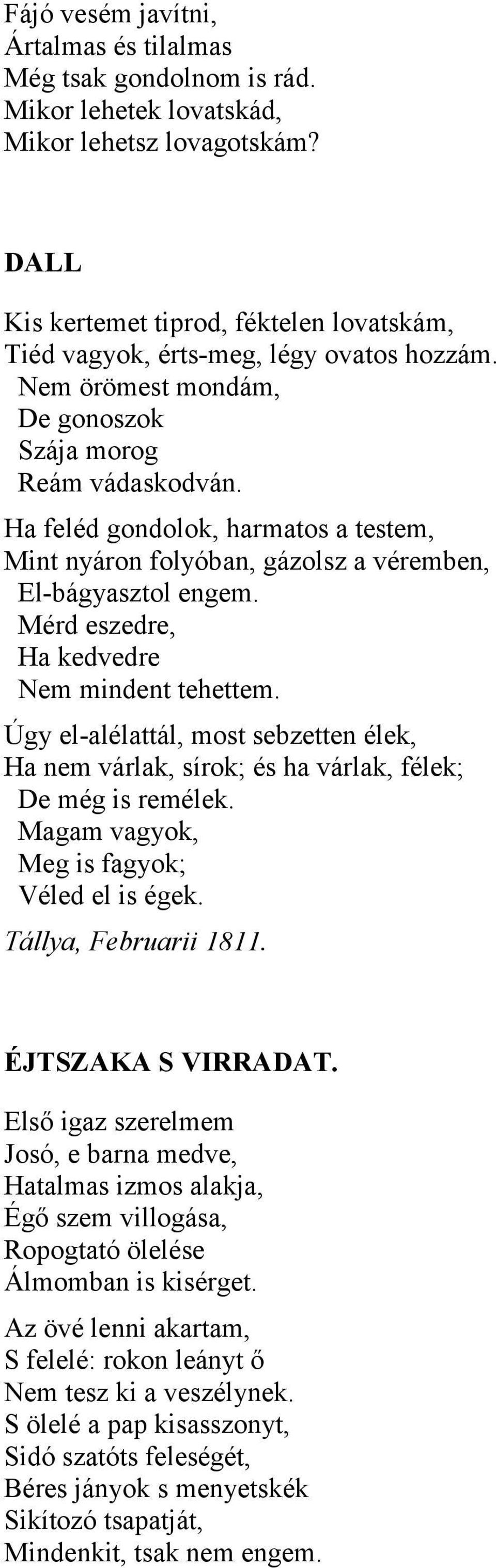 Ha feléd gondolok, harmatos a testem, Mint nyáron folyóban, gázolsz a véremben, El-bágyasztol engem. Mérd eszedre, Ha kedvedre Nem mindent tehettem.