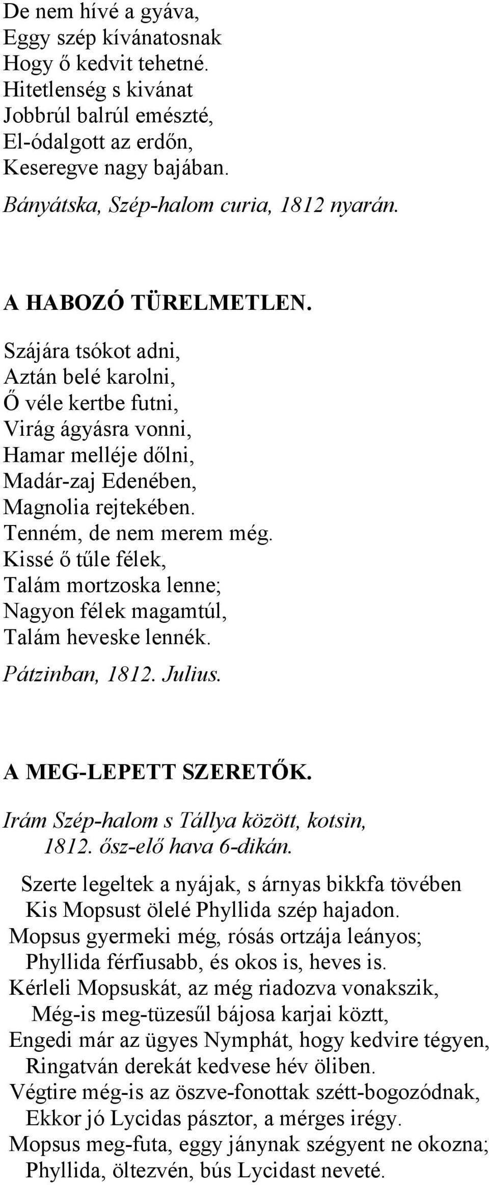 Kissé ő tűle félek, Talám mortzoska lenne; Nagyon félek magamtúl, Talám heveske lennék. Pátzinban, 1812. Julius. A MEG-LEPETT SZERETŐK. Irám Szép-halom s Tállya között, kotsin, 1812.