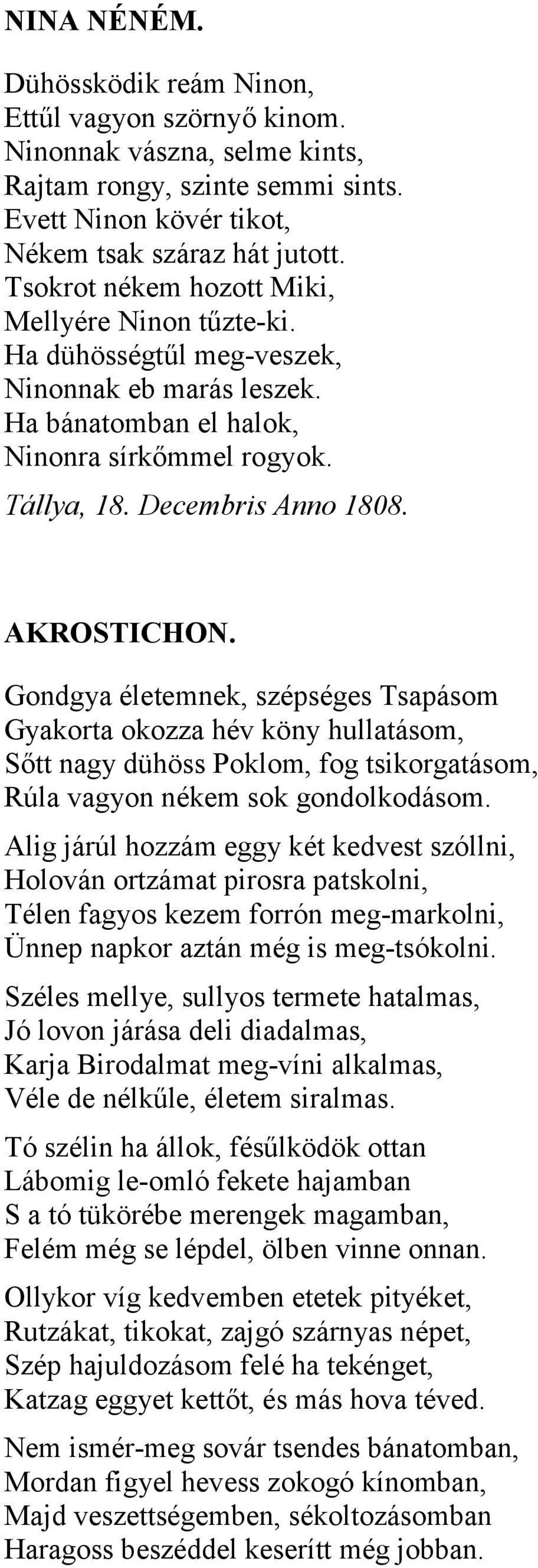 Gondgya életemnek, szépséges Tsapásom Gyakorta okozza hév köny hullatásom, Sőtt nagy dühöss Poklom, fog tsikorgatásom, Rúla vagyon nékem sok gondolkodásom.