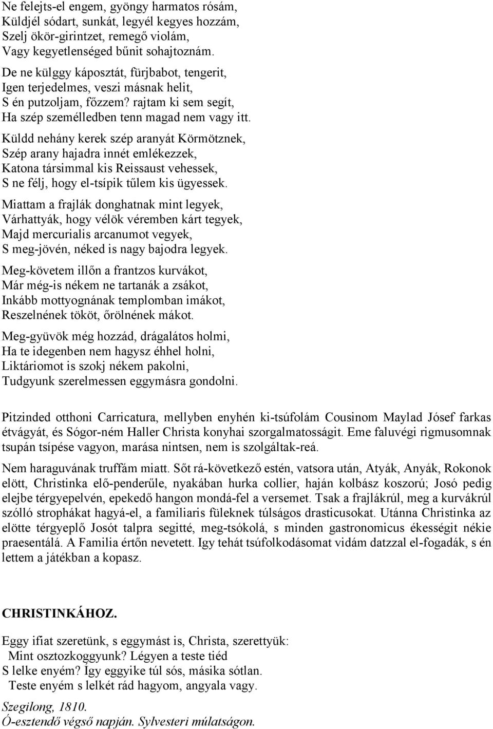 Küldd nehány kerek szép aranyát Körmötznek, Szép arany hajadra innét emlékezzek, Katona társimmal kis Reissaust vehessek, S ne félj, hogy el-tsípik tűlem kis ügyessek.