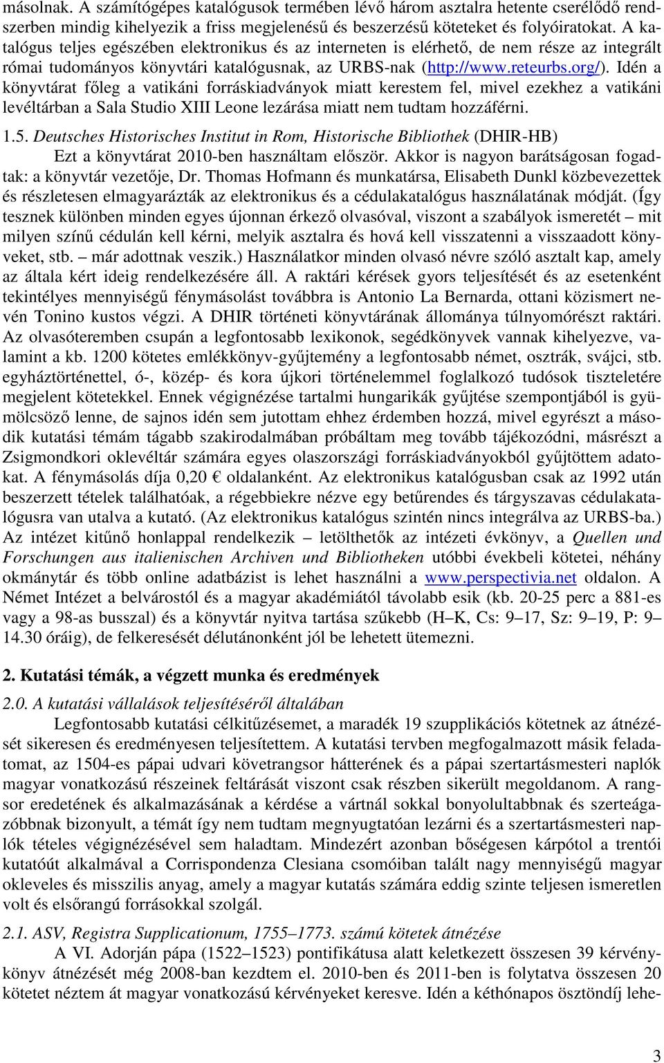 Idén a könyvtárat főleg a vatikáni forráskiadványok miatt kerestem fel, mivel ezekhez a vatikáni levéltárban a Sala Studio XIII Leone lezárása miatt nem tudtam hozzáférni. 1.5.