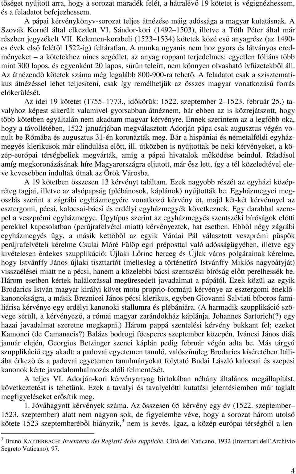 Kelemen-korabeli (1523 1534) kötetek közé eső anyagrész (az 1490- es évek első felétől 1522-ig) feltáratlan.