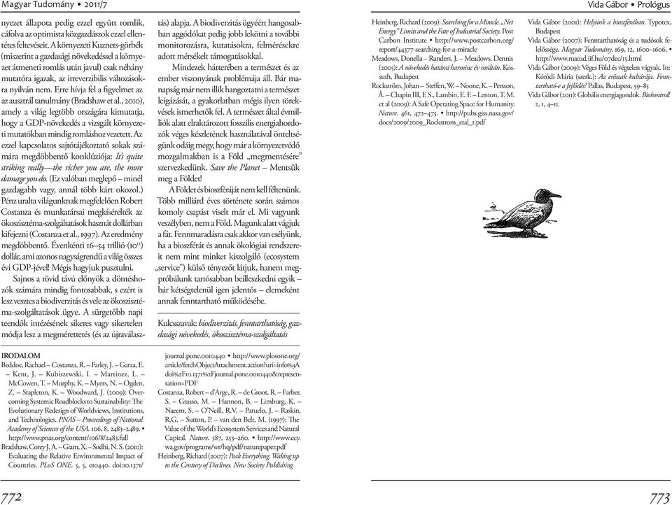 Erre hívja fel a figyelmet az az ausztrál tanulmány (Bradshaw et al., 2010), amely a világ legtöbb országára kimutatja, hogy a GDP-növekedés a vizsgált környezeti mutatókban mindig romláshoz vezetett.