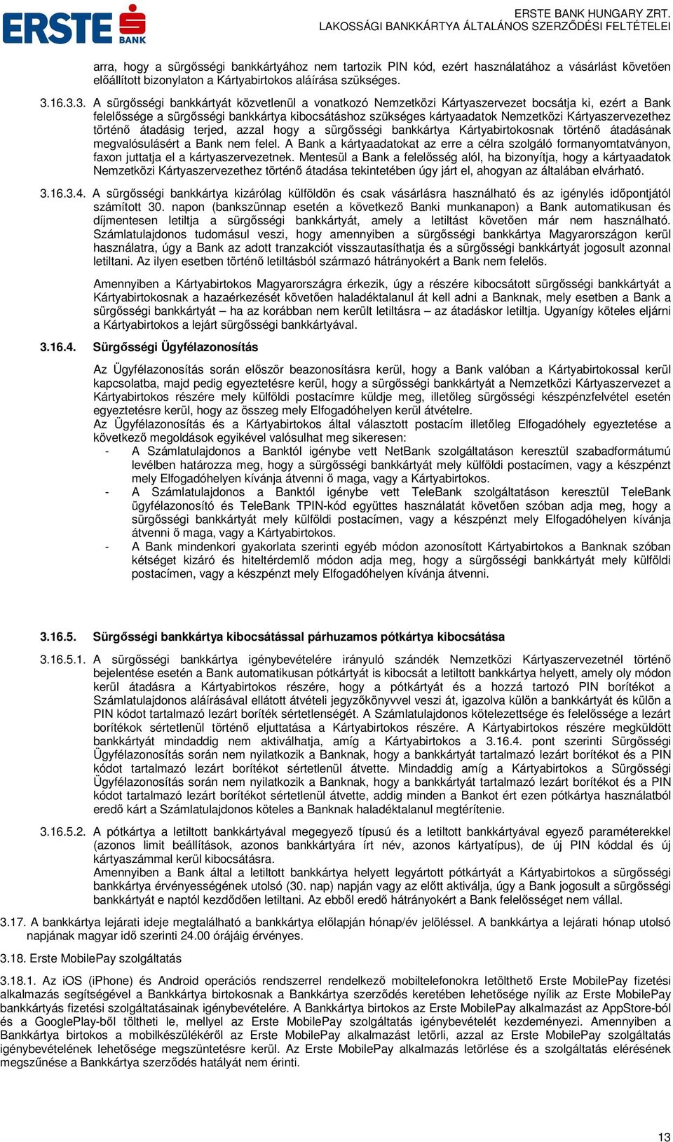 Kártyaszervezethez történő átadásig terjed, azzal hogy a sürgősségi bankkártya Kártyabirtokosnak történő átadásának megvalósulásért a Bank nem felel.