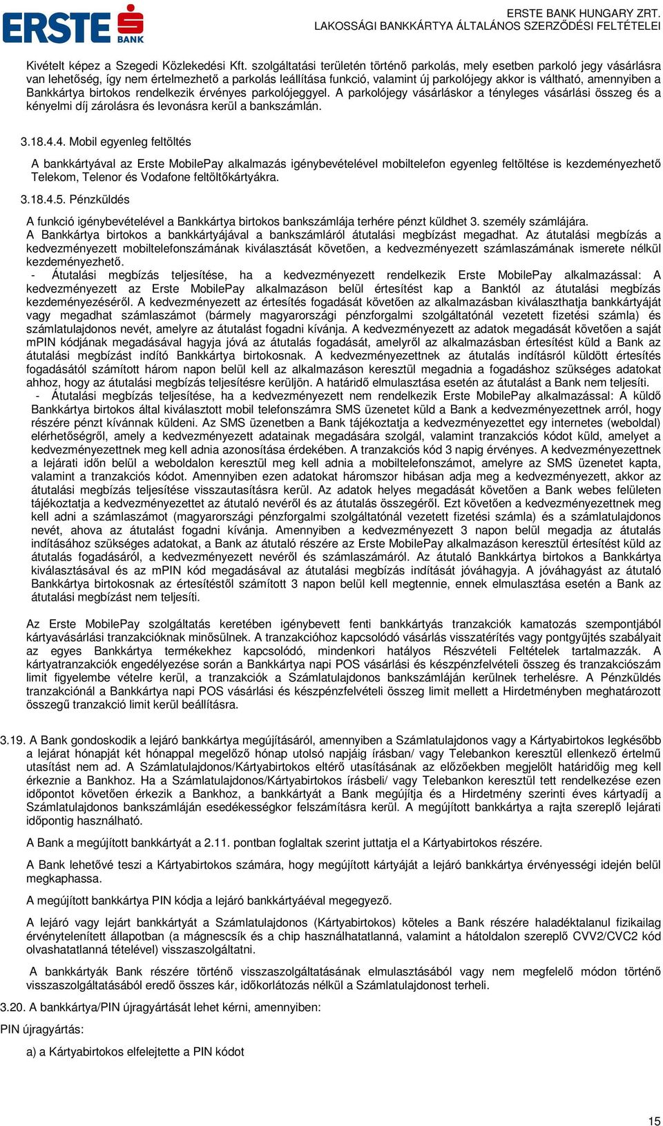 a Bankkártya birtokos rendelkezik érvényes parkolójeggyel. A parkolójegy vásárláskor a tényleges vásárlási összeg és a kényelmi díj zárolásra és levonásra kerül a bankszámlán. 3.18.4.