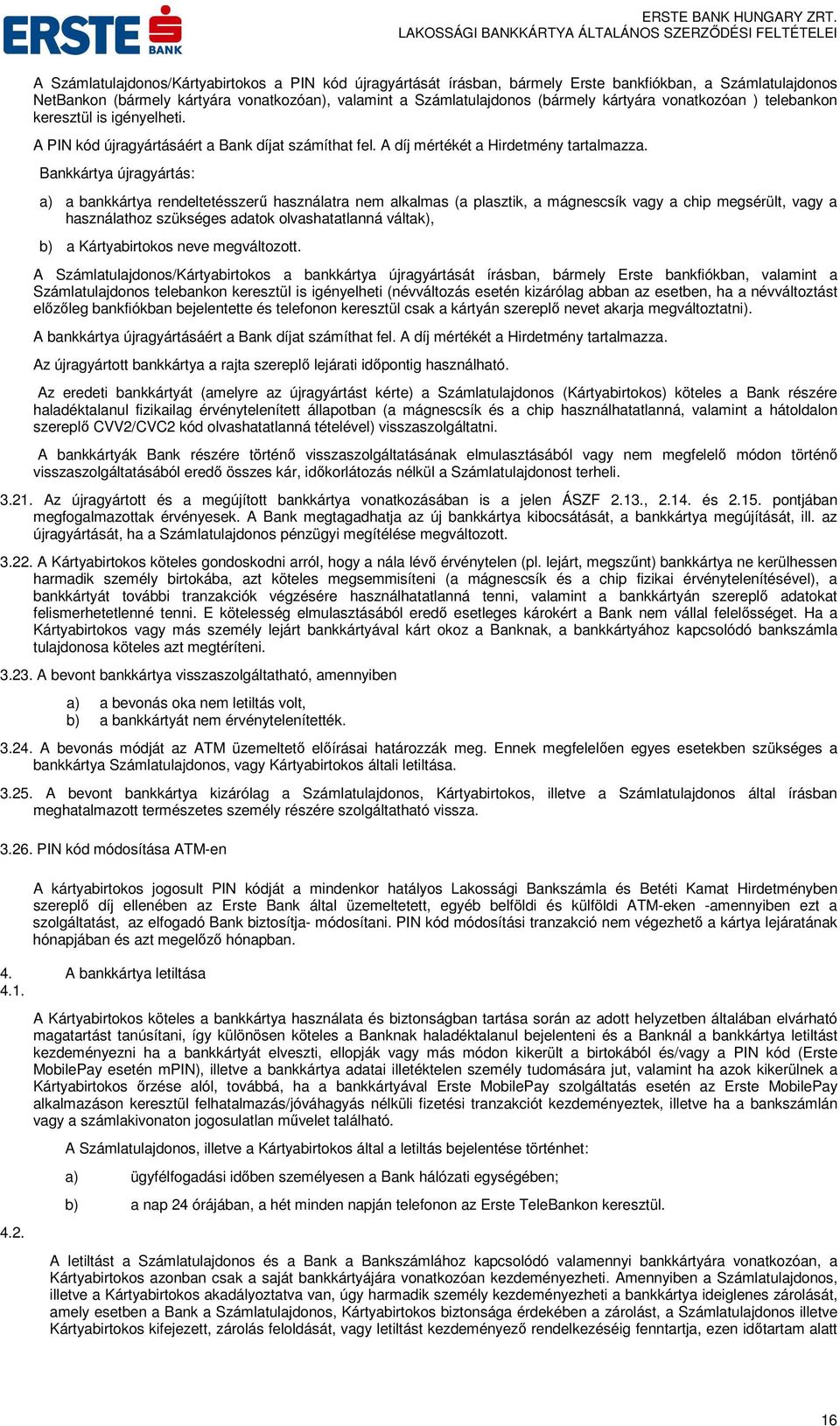 Bankkártya újragyártás: a) a bankkártya rendeltetésszerű használatra nem alkalmas (a plasztik, a mágnescsík vagy a chip megsérült, vagy a használathoz szükséges adatok olvashatatlanná váltak), b) a