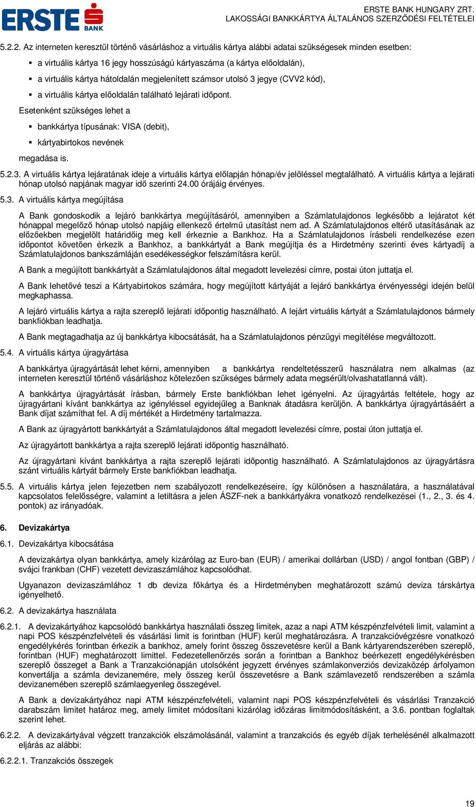 Esetenként szükséges lehet a bankkártya típusának: VISA (debit), kártyabirtokos nevének megadása is. 5.2.3.