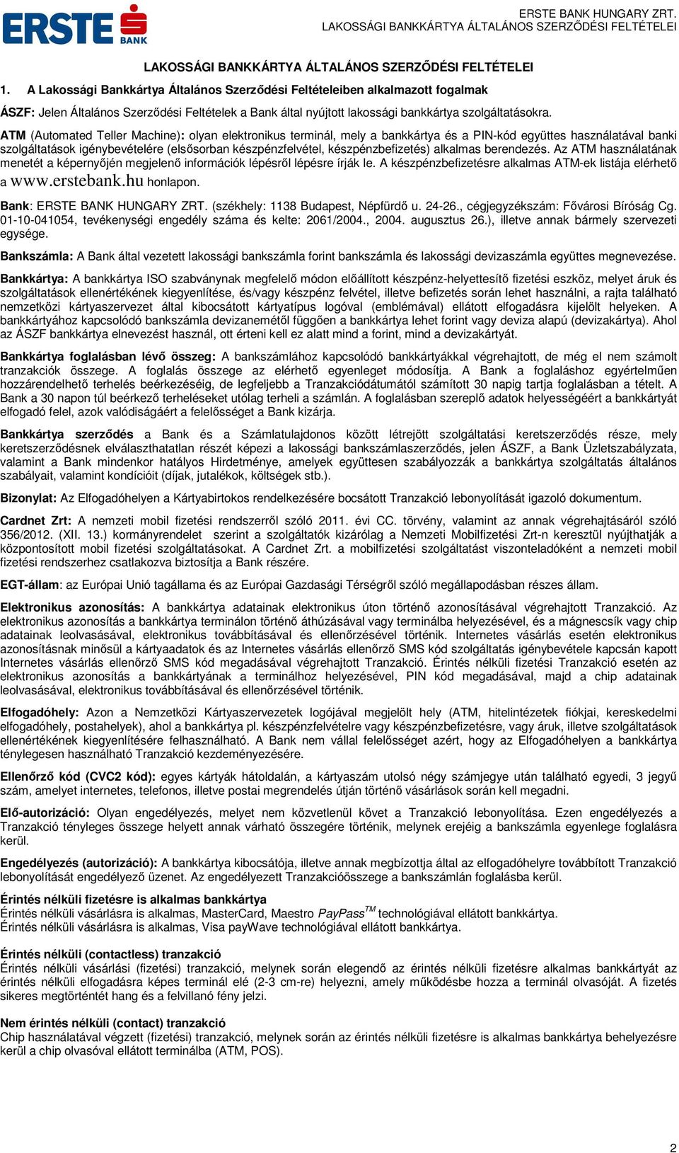 készpénzbefizetés) alkalmas berendezés. Az ATM használatának menetét a képernyőjén megjelenő információk lépésről lépésre írják le. A készpénzbefizetésre alkalmas ATM-ek listája elérhető a www.