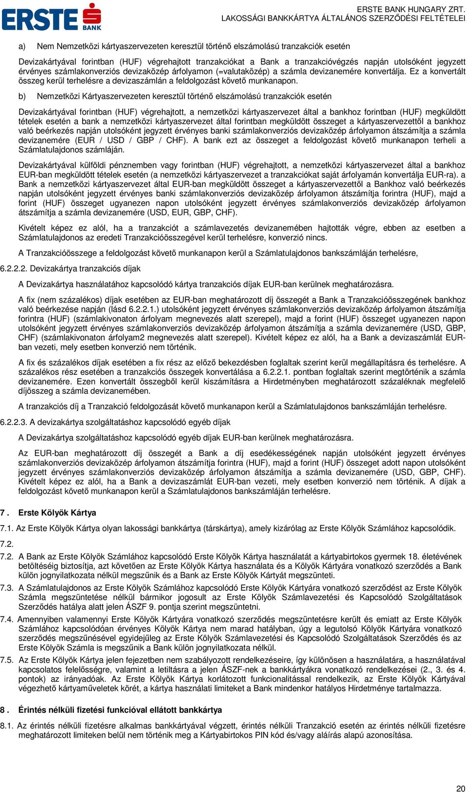 b) Nemzetközi Kártyaszervezeten keresztül történő elszámolású tranzakciók esetén Devizakártyával forintban (HUF) végrehajtott, a nemzetközi kártyaszervezet által a bankhoz forintban (HUF) megküldött