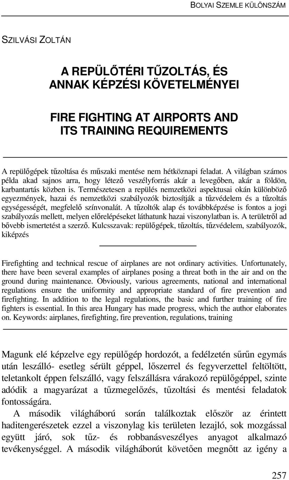 Természetesen a repülés nemzetközi aspektusai okán különböző egyezmények, hazai és nemzetközi szabályozók biztosítják a tűzvédelem és a tűzoltás egységességét, megfelelő színvonalát.