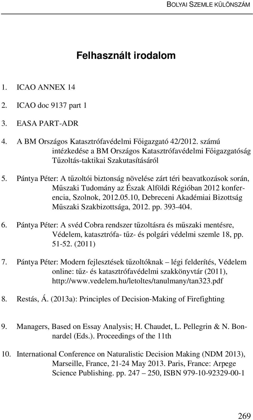 Pántya Péter: A tűzoltói biztonság növelése zárt téri beavatkozások során, Műszaki Tudomány az Észak Alföldi Régióban 2012 konferencia, Szolnok, 2012.05.