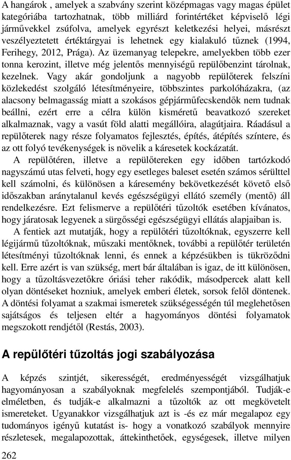 Az üzemanyag telepekre, amelyekben több ezer tonna kerozint, illetve még jelentős mennyiségű repülőbenzint tárolnak, kezelnek.